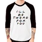 Camiseta Raglan I'll be there for you Manga 3/4 - Foca na Moda