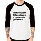 Camiseta Raglan Prefiro quem fala pobrema a quem cria problema Manga 3/4 - Foca na Moda