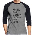 Camiseta Raglan Work for money, design for love Manga 3/4 - Foca na Moda