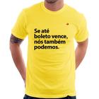 Camiseta Se até boleto vence, nós também podemos - Foca na Moda