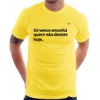 Camiseta Só vence amanhã quem não desiste hoje - Foca na Moda