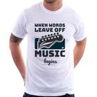 Camiseta When words leave off music begins - Foca na Moda