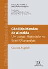 Candido Mendes de Almeida: Um Jurista-Historiador no Brasil Oitocentista - 01Ed/22 - ALMEDINA