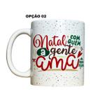 Caneca 325ml Natal Com quem a gente ama