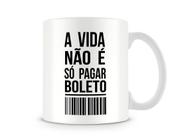 Caneca A Vida Não É Só Pagar Boleto