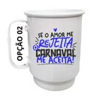 Caneca Alumínio 500ml Se o amor me rejeita, o Carnaval me aceita!