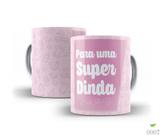 Caneca Batizado, Para uma super dinda