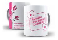 Caneca Cerâmica Feliz Dia Da Mulher Especial Vida Toda 10366