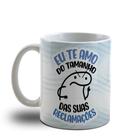 Caneca De Porcelana Dia dos Pais - Eu Te Amo Do tamanho Das Sua Reclamações