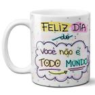 Caneca feliz dia do você não é todo mundo dia das mães - Mago das Camisas