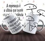 Caneca Flork A Esperança É A Ultima Que Morre E A Minha - Prime