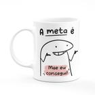 Caneca Meme Flork Minha Meta é Mãe eu Consegui - Ng Decor Canecas