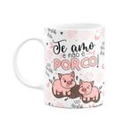 Caneca Namorados - Te amo e não é porco!