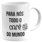 Caneca para nós todo o café do mundo presente café lover - Mago das Camisas