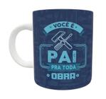 Caneca Personalizada Você É Pai Pra toda Obra