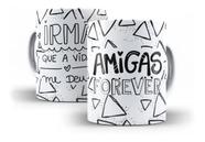 Caneca Porcelana Amigas Forever Irmã Que A Vida Me Deu