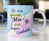 Caneca Porcelana És uma Grande Mãe e uma Super Cunhada Est. 25 Presente dia das Mães Zlprint