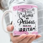 Caneca Porcelana Eu sou Calma As Pessoas Que me Irritam Est. 1 - Zlprint