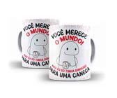 Caneca Porcelana Flork Você Merece O Mundo Mas Eu Só Tinha Dinheiro Para Uma Caneca