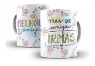 Caneca Porcelana Mais Que Amigas Irmãs