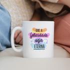 Caneca Porcelana Que a Felicidade Seja Eterna Est. FrasesPandoca CA-02 - Zlprint