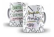 Caneca Porcelana Super Amigas BFF Sorte A Nossa