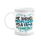 Caneca Professor - Pela fama e dinheiro