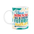 Caneca Professor - Sua dedicação faz o futuro melhor