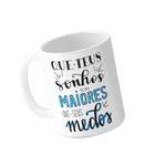 Caneca Que teus sonhos sejam maiores que seus medos