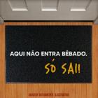 Capacho Decorativo - Aqui Não Entra Bêbado Só Sai