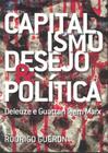 Capitalismo, Desejo E Politica- Deleuze E Guattari Leem Marx - NAU EDITORA