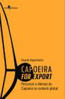 Capoeira For Export: Percursos e Dilemas da Capoeira no Contexto Global - Paco Editorial