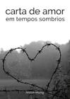 Carta De Amor Em Tempos Sombrios