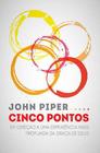 Cinco Pontos John Piper - Editora Fiel
