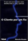 Cliente por um fio, o que voce precisa saber sobre marketing e call center - EDITORA NOBEL