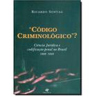 Codigo criminologico-ciencia juridica e codificaçao penal no brasil 1888-1899