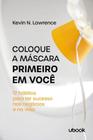 Coloque a Mascara Primeiro em Voce: 17 Habitos para Ter Sucesso Nos Negocio - Ubook