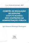 COMITES DE RESOLUCAO DE DISPUTAS (DISPUTE BOARDS) NOS CONTRATOS DA ADMINISTRACAO PUBLICA -