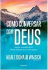 Como Conversar com Deus: Histórias Surpreendentes de Conexão Profunda com Um Poder Superior