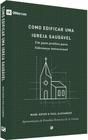 Como edificar uma igreja saudável: um guia prático para liderança intencional