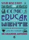 Como Educar Sua Mente o Guia para Ler e Entender os Grandes Autores - E Realizações