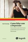 Como lidar com a depressão: Guia prático para familiares e pacientes que sofrem de depressão - HOGREFE