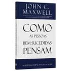 Como Pessoas Bem Sucedidas Pensam Mude sua mente e Mude sua vida John C. Maxwell