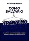 Como Salvar O Trabalho O Futuro De Empresas E Empregos Na Sociedade Do Conhecimento - SYNERGIA