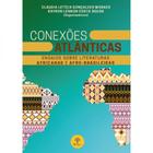 Conexões Atlânticas: Ensaios Sobre Literaturas Africanas E Afro-Brasileiras - PONTES
