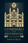 Confissão de Fé de Westminster - Joseph A. Pipa Jr - Editora Monergismo
