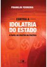 Contra a Idolatria do Estado, Franklin Ferreira - Vida Nova