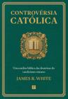 Controvérsia Católica James R. White - PRONOBIS