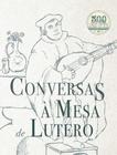 Conversas À Mesa De Lutero - Editora Monergismo