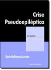 Crise Pseudoepilética - Coleção Clínica Psicanalítica - CASA DO PSICOLOGO